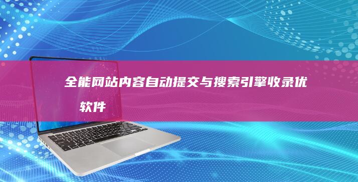 全能网站内容自动提交与搜索引擎收录优化软件