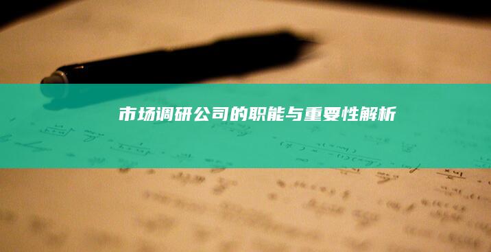 市场调研公司的职能与重要性解析